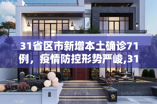 31省区市新增本土确诊71例，疫情防控形势严峻,31省区市新增本土确诊71例