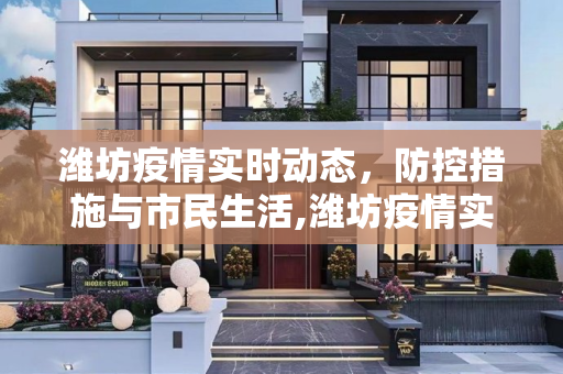 潍坊疫情实时动态，防控措施与市民生活,潍坊疫情实时动态