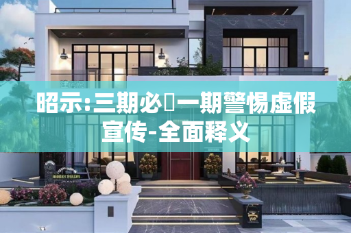 昭示:三期必開一期警惕虚假宣传-全面释义