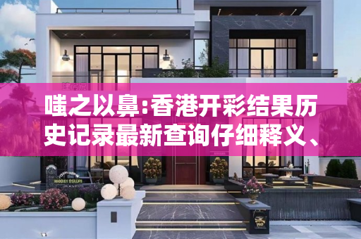嗤之以鼻:香港开彩结果历史记录最新查询仔细释义、解释与落实