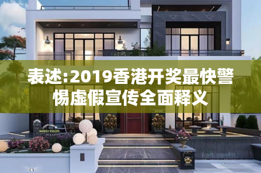 表述:2019香港开奖最快警惕虚假宣传全面释义