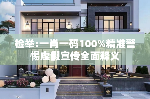 检举:一肖一码100%精准警惕虚假宣传全面释义