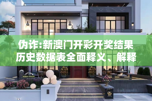 伪诈:新澳门开彩开奖结果历史数据表全面释义、解释与落实