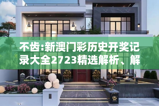 不齿:新澳门彩历史开奖记录大全2723精选解析、解释与落实