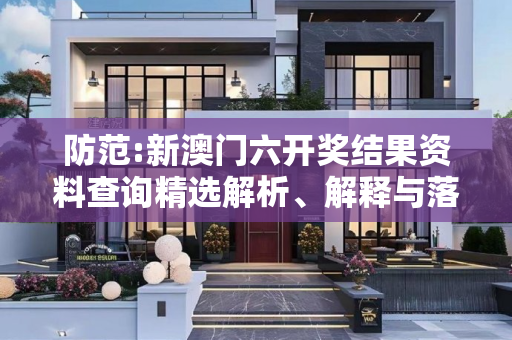 防范:新澳门六开奖结果资料查询精选解析、解释与落实