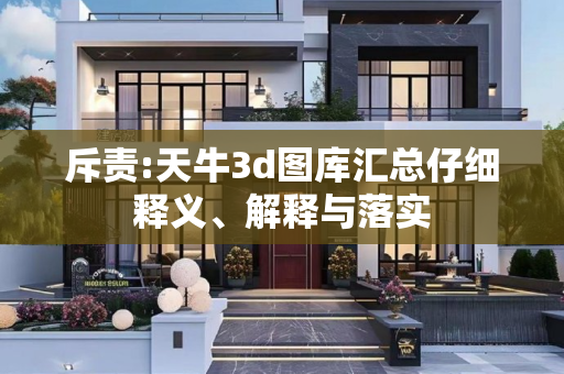 斥责:天牛3d图库汇总仔细释义、解释与落实