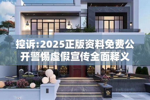 控诉:2025正版资料免费公开警惕虚假宣传全面释义