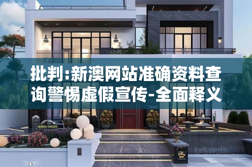 批判:新澳网站准确资料查询警惕虚假宣传-全面释义、解释与落实