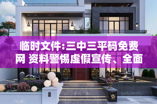 临时文件:三中三平码免费网 资料警惕虚假宣传、全面解答
