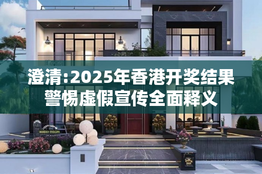 澄清:2025年香港开奖结果警惕虚假宣传全面释义