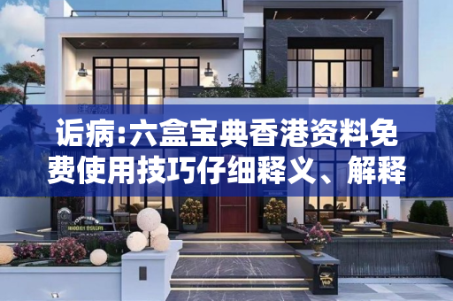 诟病:六盒宝典香港资料免费使用技巧仔细释义、解释与落实