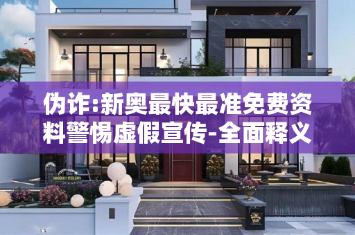 伪诈:新奥最快最准免费资料警惕虚假宣传-全面释义