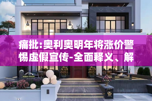 痛批:奥利奥明年将涨价警惕虚假宣传-全面释义、解释与落实