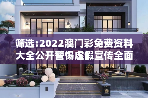 筛选:2022澳门彩免费资料大全公开警惕虚假宣传全面释义