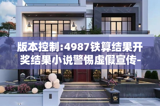 版本控制:4987铁算结果开奖结果小说警惕虚假宣传-全面释义