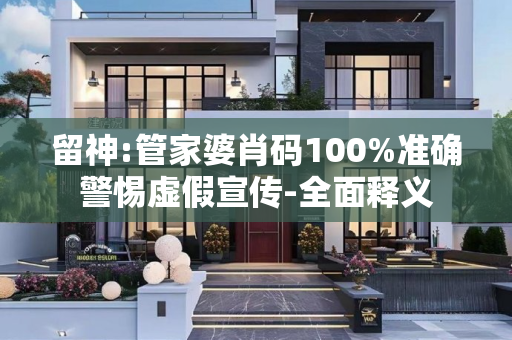 留神:管家婆肖码100%准确警惕虚假宣传-全面释义