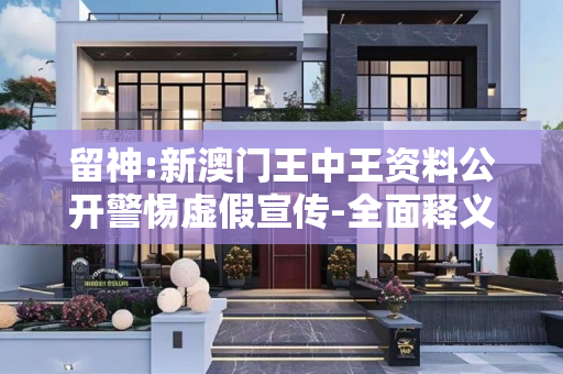 留神:新澳门王中王资料公开警惕虚假宣传-全面释义、解释与落实