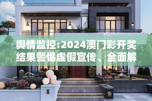舆情监控:2024澳门彩开奖结果警惕虚假宣传、全面解答