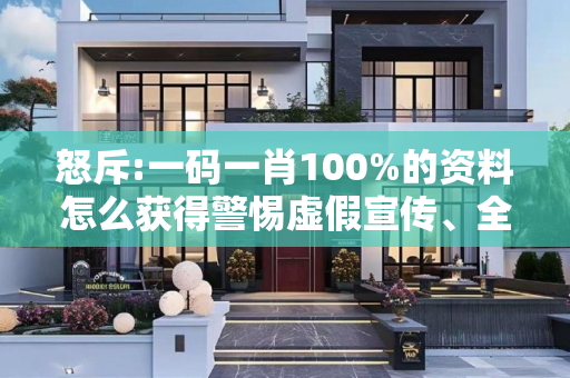 怒斥:一码一肖100%的资料怎么获得警惕虚假宣传、全面解答