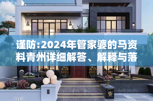 谨防:2024年管家婆的马资料青州详细解答、解释与落实