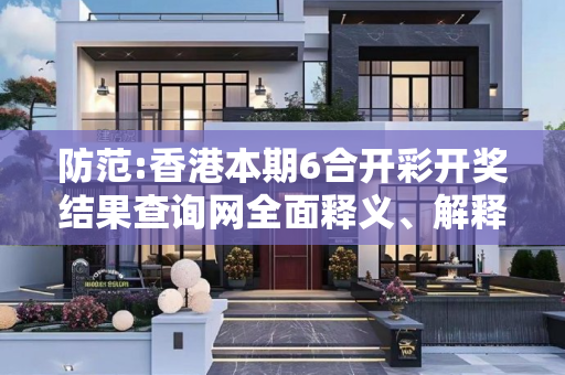 防范:香港本期6合开彩开奖结果查询网全面释义、解释与落实