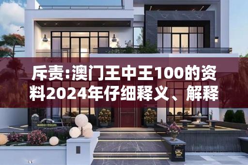 斥责:澳门王中王100的资料2024年仔细释义、解释与落实