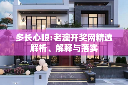 多长心眼:老澳开奖网精选解析、解释与落实