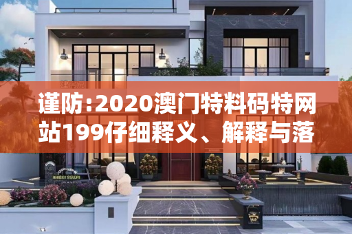 谨防:2020澳门特料码特网站199仔细释义、解释与落实