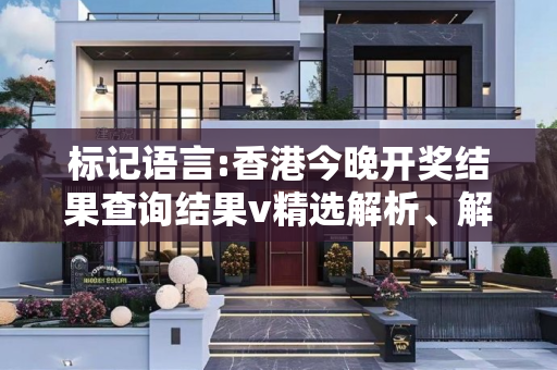 标记语言:香港今晚开奖结果查询结果v精选解析、解释与落实