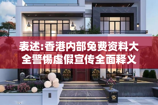 表述:香港内部兔费资料大全警惕虚假宣传全面释义
