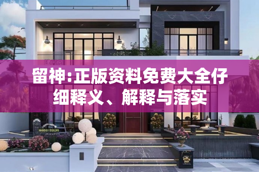 留神:正版资料免费大全仔细释义、解释与落实