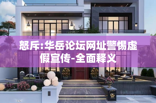 怒斥:华岳论坛网址警惕虚假宣传-全面释义