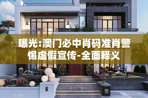 曝光:澳门必中肖码准肖警惕虚假宣传-全面释义