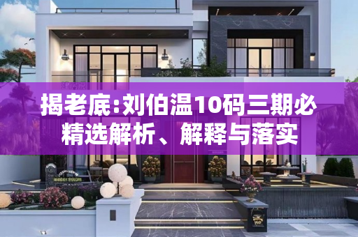 揭老底:刘伯温10码三期必精选解析、解释与落实