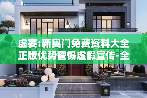 虚妄:新奥门免费资料大全正版优势警惕虚假宣传-全面释义