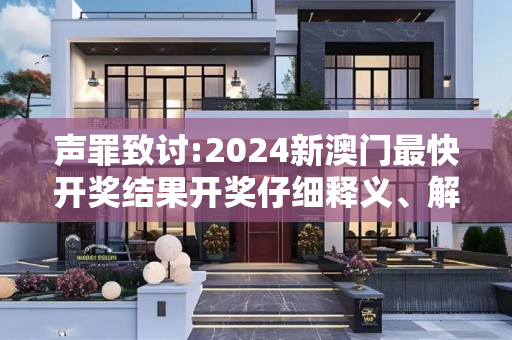 声罪致讨:2024新澳门最快开奖结果开奖仔细释义、解释与落实