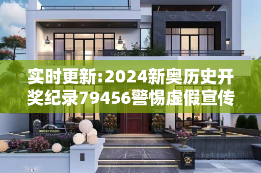 实时更新:2024新奥历史开奖纪录79456警惕虚假宣传-全面释义
