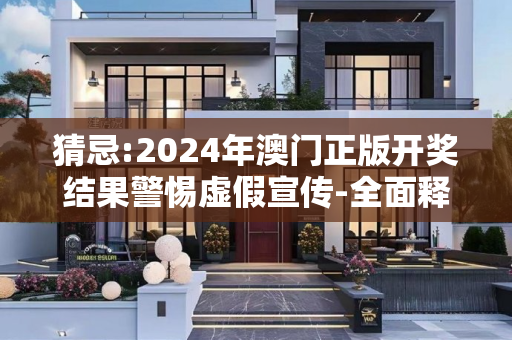 猜忌:2024年澳门正版开奖结果警惕虚假宣传-全面释义