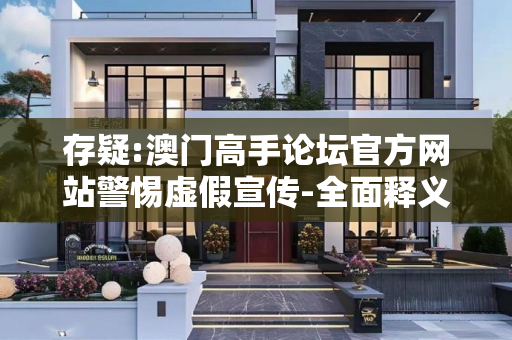 存疑:澳门高手论坛官方网站警惕虚假宣传-全面释义