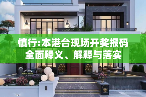 慎行:本港台现场开奖报码全面释义、解释与落实