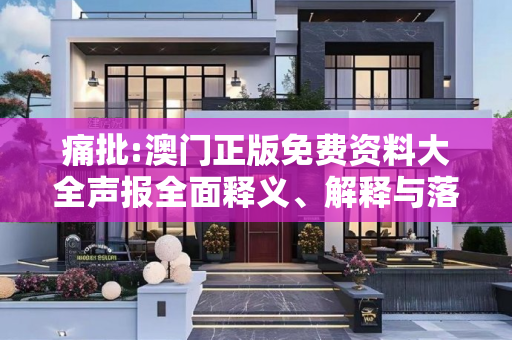 痛批:澳门正版免费资料大全声报全面释义、解释与落实
