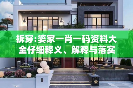拆穿:婆家一肖一码资料大全仔细释义、解释与落实