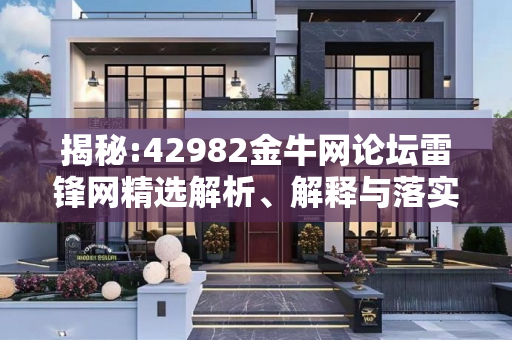 揭秘:42982金牛网论坛雷锋网精选解析、解释与落实