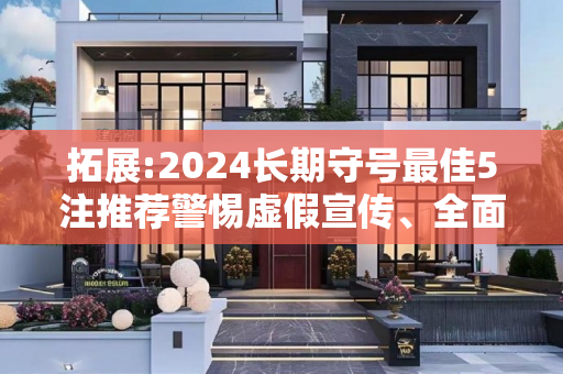 拓展:2024长期守号最佳5注推荐警惕虚假宣传、全面解答