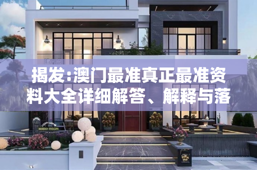 揭发:澳门最准真正最准资料大全详细解答、解释与落实