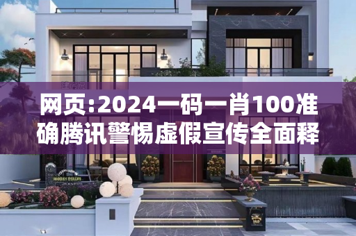 网页:2024一码一肖100准确腾讯警惕虚假宣传全面释义