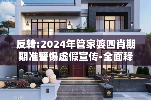 反转:2024年管家婆四肖期期准警惕虚假宣传-全面释义