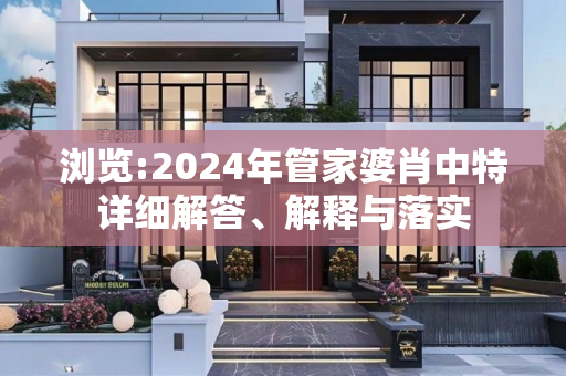 浏览:2024年管家婆肖中特详细解答、解释与落实