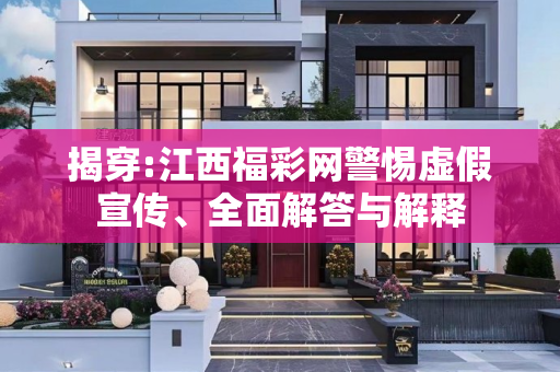 揭穿:江西福彩网警惕虚假宣传、全面解答与解释