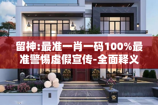 留神:最准一肖一码100%最准警惕虚假宣传-全面释义